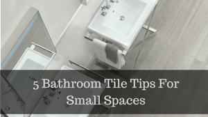 5 Bathroom Tile Tips for Small Spaces