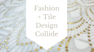Fashion + Tile Design Collide