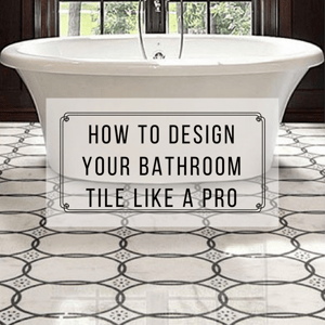 How To Design Your Bathroom Tile Like a Pro