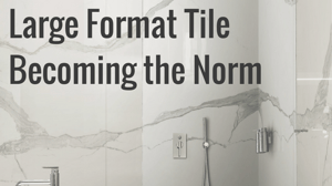 Large Format Tile Becoming the Norm