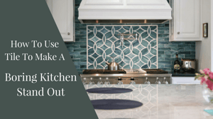 How to Use Tile to Make a Boring Kitchen Stand Out