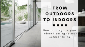 Outdoors to Indoors: How to integrate your indoor flooring to your outdoor living