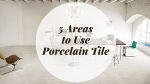 5 Areas to Use Porcelain Tile