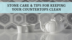 Stone Care & Tips For Keeping Your Countertops Clean