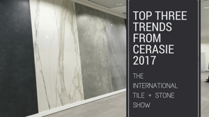 Top Three Trends from Cerasie 2017: The International Tile + Stone Show